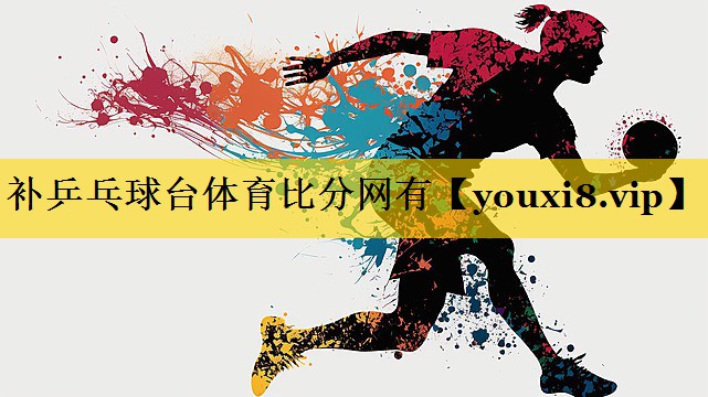 补乒乓球台体育比分网有