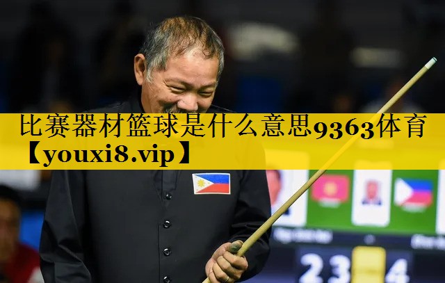 比赛器材篮球是什么意思9363体育