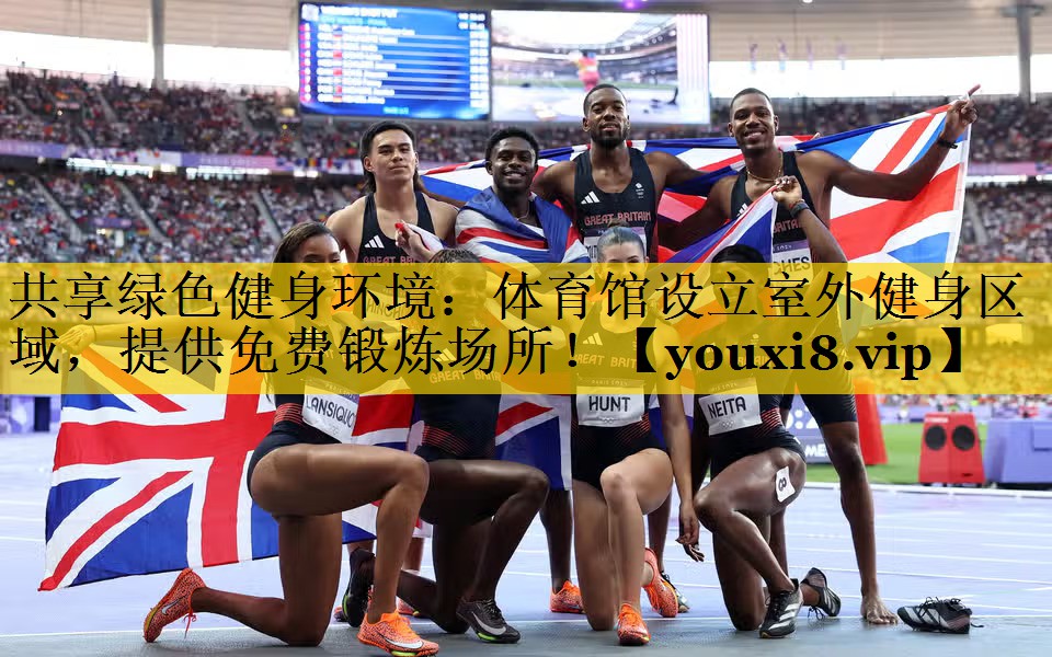 共享绿色健身环境：体育馆设立室外健身区域，提供免费锻炼场所！