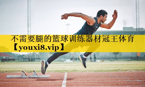 不需要腿的篮球训练器材冠王体育