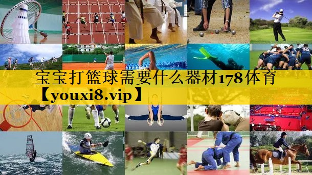 宝宝打篮球需要什么器材178体育