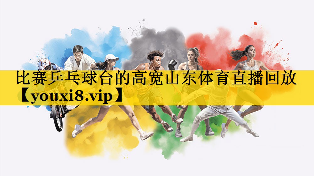 比赛乒乓球台的高宽山东体育直播回放