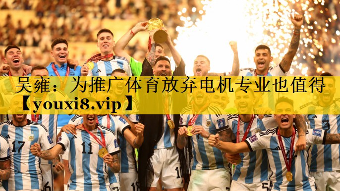 吴雍：为推广体育放弃电机专业也值得