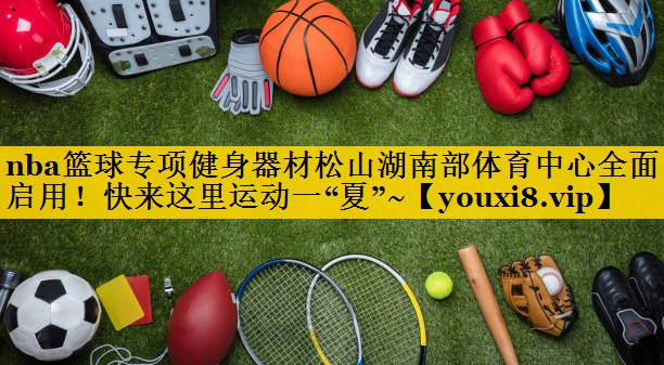 nba篮球专项健身器材松山湖南部体育中心全面启用！快来这里运动一“夏”~