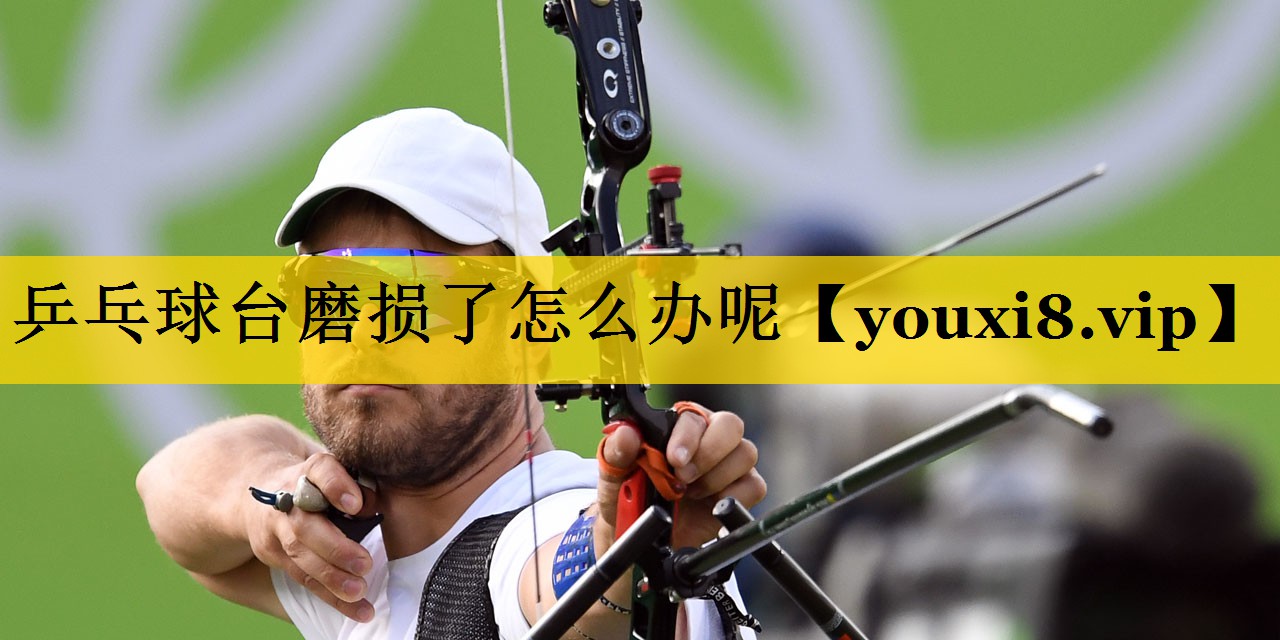乒乓球台磨损了怎么办呢