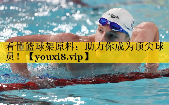 看懂篮球架原料：助力你成为顶尖球员！