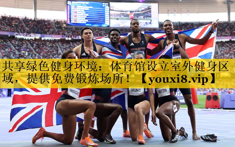 共享绿色健身环境：体育馆设立室外健身区域，提供免费锻炼场所！