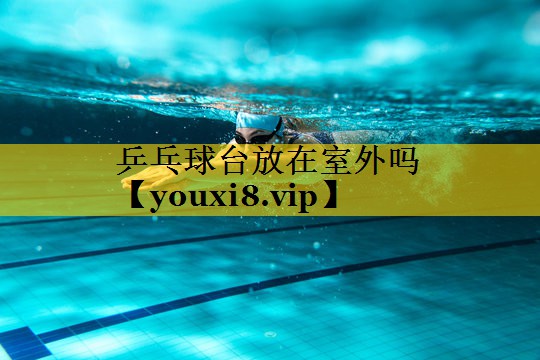 乒乓球台放在室外吗