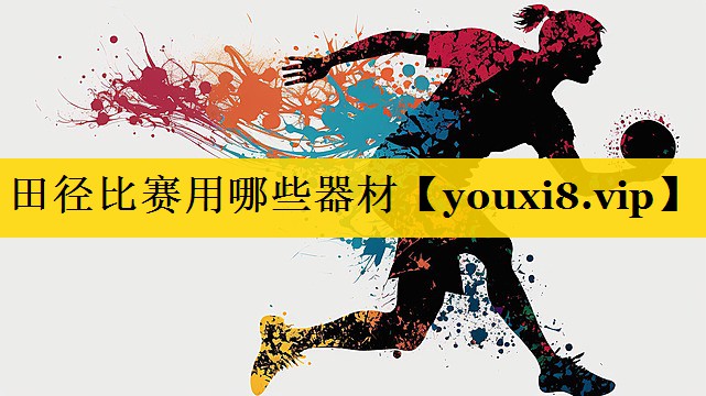 田径比赛用哪些器材
