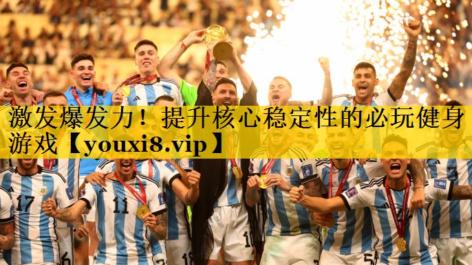 激发爆发力！提升核心稳定性的必玩健身游戏